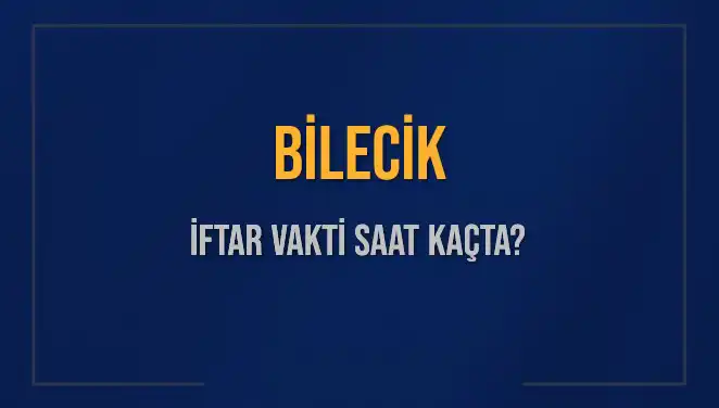 Bilecik İftar Vakti: Bugün Kaçta Başlıyor? Merak Edilen Saatler