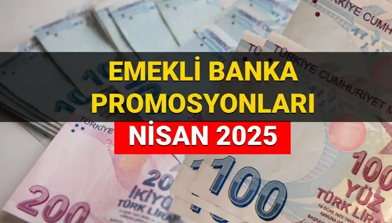 Emekli Banka Promosyonları 2025 Nisan'da Artıyor: Hangi Banka Ne Kadar Ödeyecek?