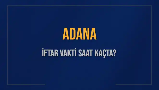 Adana'da İftar Saati Hakkında Bilmeniz Gereken Her Şey