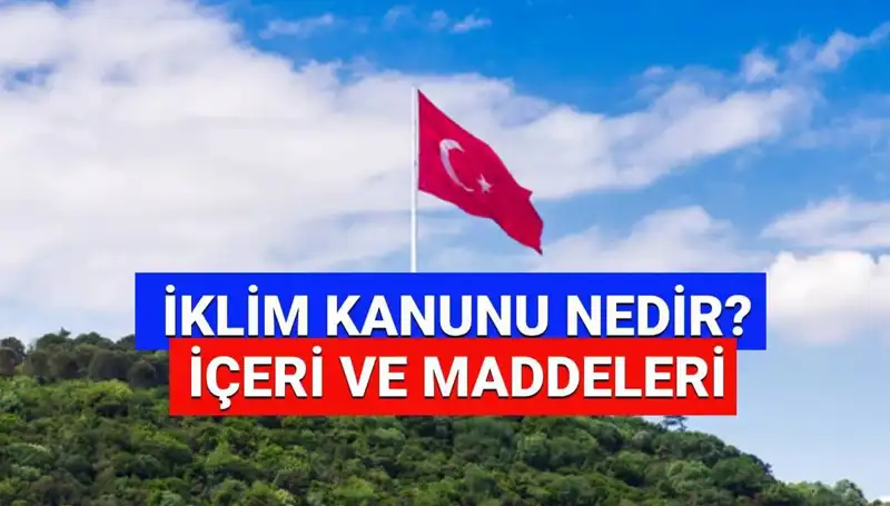 İklim Kanunu 2025: Yeni Yasalar ve Etkileri Hakkında Bilmeniz Gerekenler